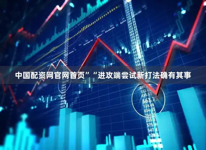 中国配资网官网首页”“进攻端尝试新打法确有其事